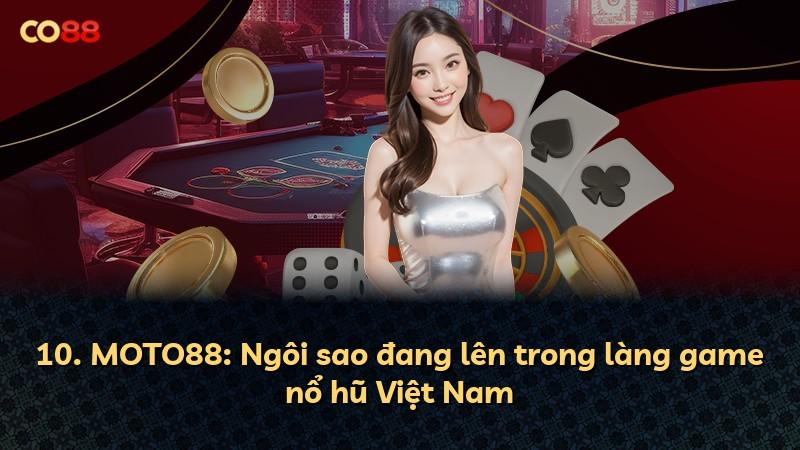 10. MOTO88: Ngôi sao đang lên trong làng game nổ hũ Việt Nam