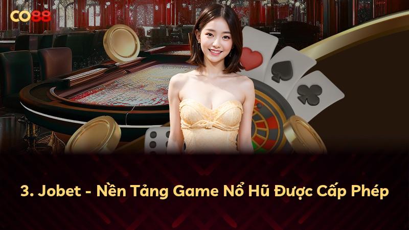 3. Jobet - Nền Tảng Game Nổ Hũ Được Cấp Phép