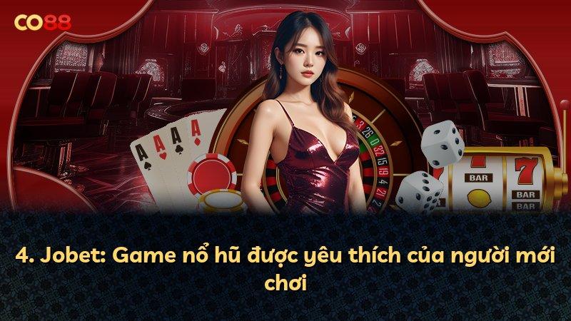 4. Jobet: Game nổ hũ được yêu thích của người mới chơi
