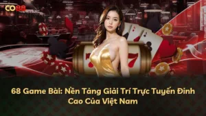 68 Game Bài: Nền Tảng Giải Trí Trực Tuyến Đỉnh Cao Của Việt Nam