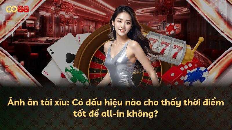 Ảnh ăn tài xỉu: Có dấu hiệu nào cho thấy thời điểm tốt để all-in không?