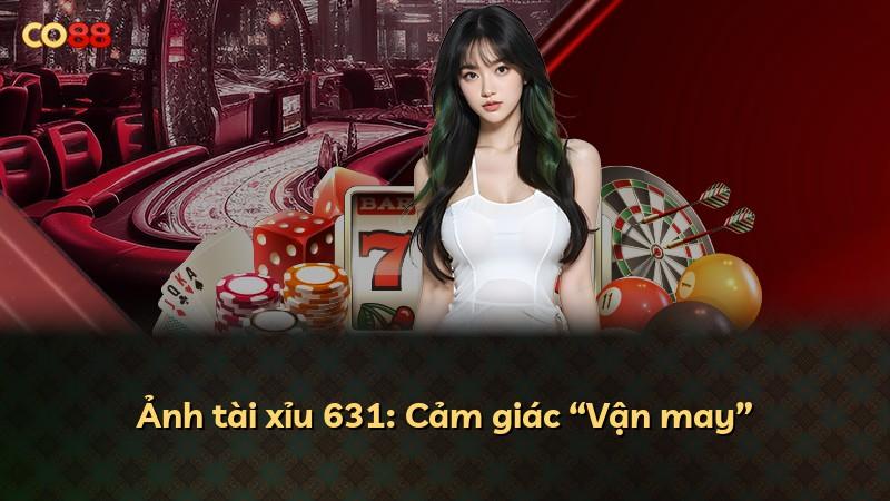 Ảnh tài xỉu 631: Cảm giác “Vận may”
