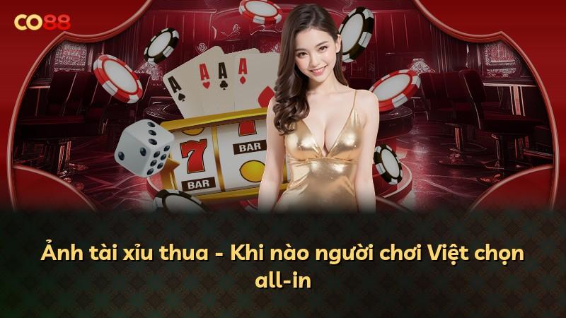 Ảnh tài xỉu thua - Khi nào người chơi Việt chọn all-in