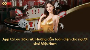 App tài xỉu 50k rút: Hướng dẫn toàn diện cho người chơi Việt Nam