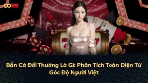 Bắn Cá Đổi Thưởng Là Gì: Phân Tích Toàn Diện Từ Góc Độ Người Việt