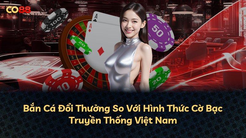 Bắn Cá Đổi Thưởng So Với Hình Thức Cờ Bạc Truyền Thống Việt Nam