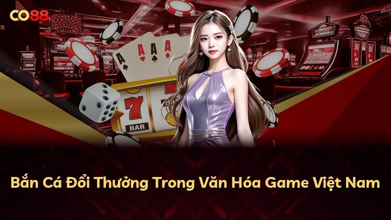 Bắn Cá Đổi Thưởng Trong Văn Hóa Game Việt Nam