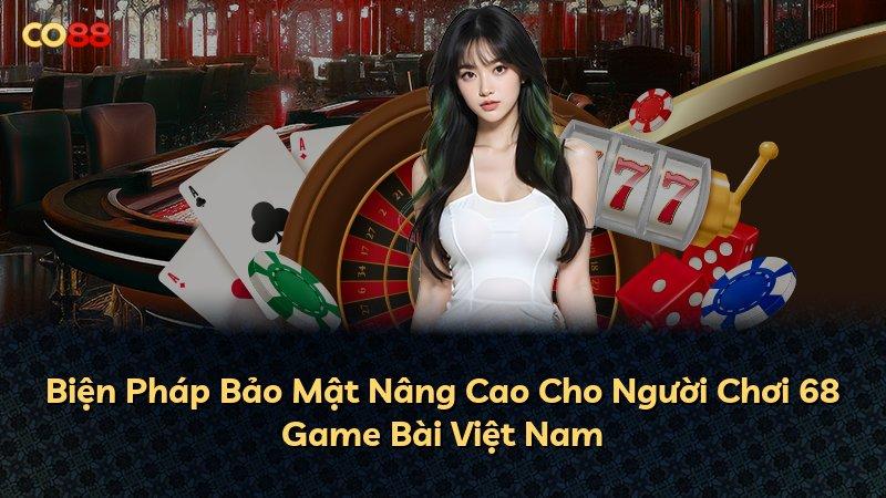 Biện Pháp Bảo Mật Nâng Cao Cho Người Chơi 68 Game Bài Việt Nam