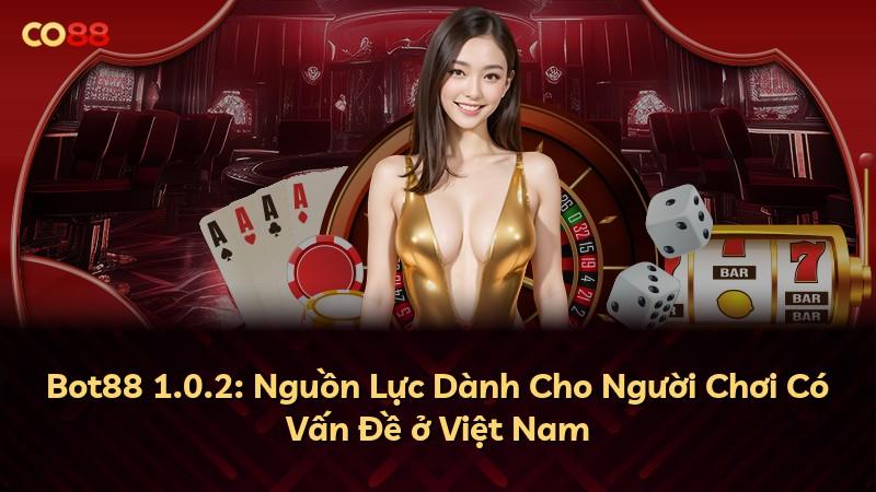 Bot88 1.0.2: Nguồn Lực Dành Cho Người Chơi Có Vấn Đề ở Việt Nam