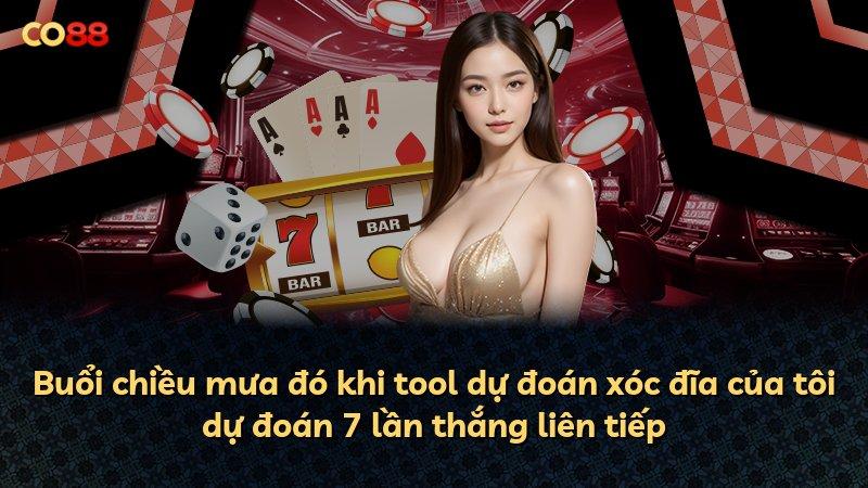 Buổi chiều mưa đó khi tool dự đoán xóc đĩa của tôi dự đoán 7 lần thắng liên tiếp
