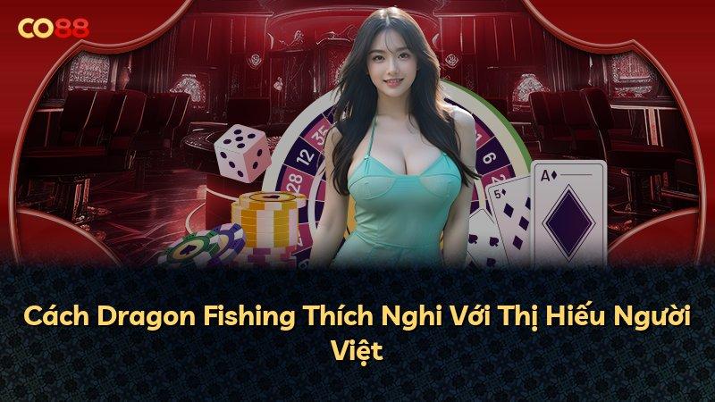 Cách Dragon Fishing Thích Nghi Với Thị Hiếu Người Việt