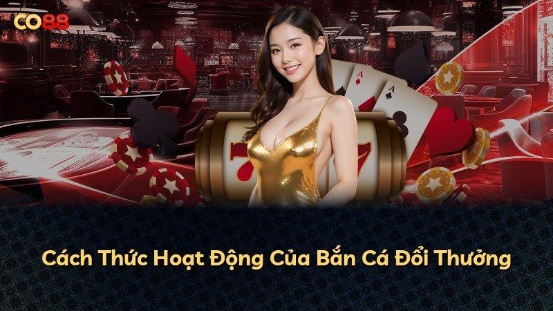 Cách Thức Hoạt Động Của Bắn Cá Đổi Thưởng