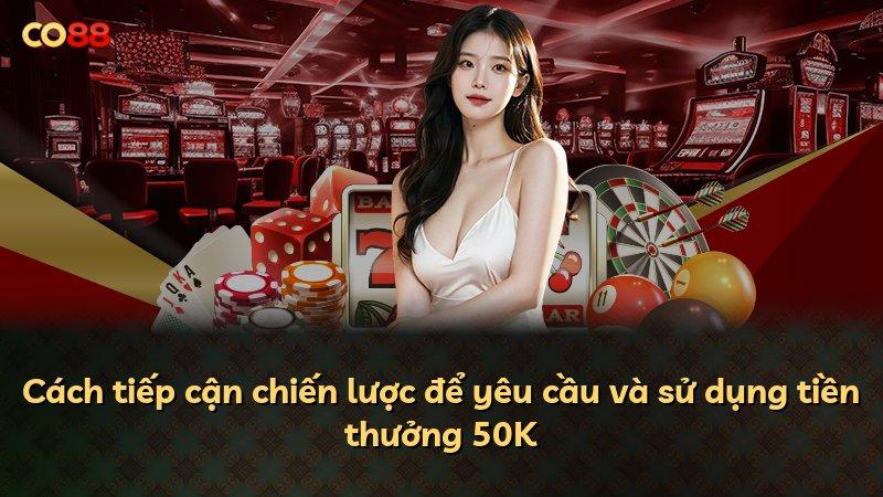 Cách tiếp cận chiến lược để yêu cầu và sử dụng tiền thưởng 50K