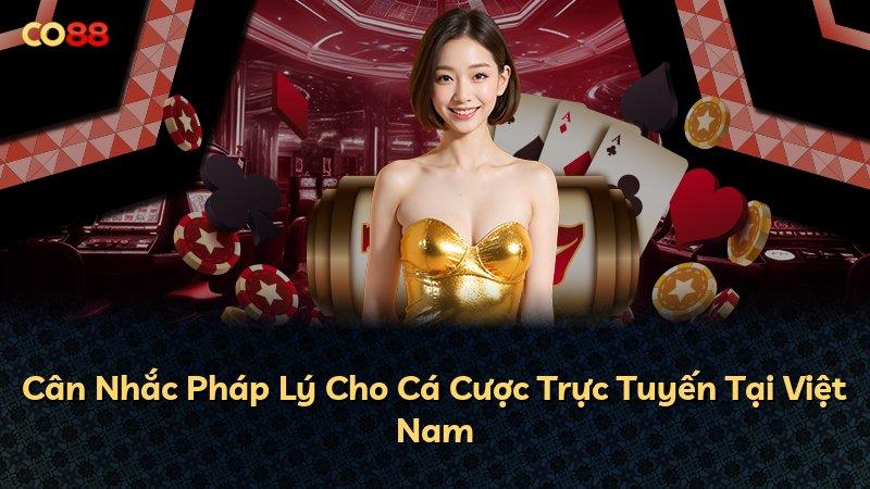Cân Nhắc Pháp Lý Cho Cá Cược Trực Tuyến Tại Việt Nam