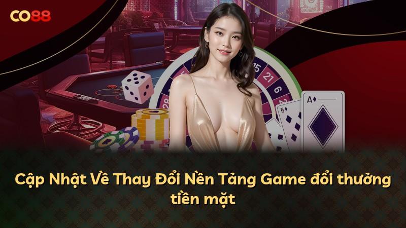 Cập Nhật Về Thay Đổi Nền Tảng Game đổi thưởng tiền mặt