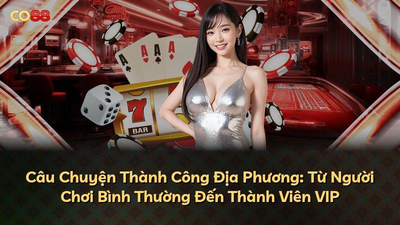 Câu Chuyện Thành Công Địa Phương: Từ Người Chơi Bình Thường Đến Thành Viên VIP