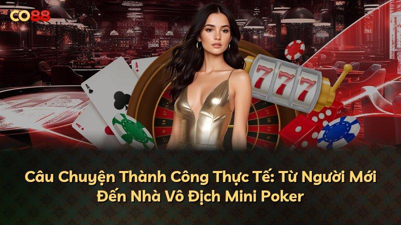 Câu Chuyện Thành Công Thực Tế: Từ Người Mới Đến Nhà Vô Địch Mini Poker