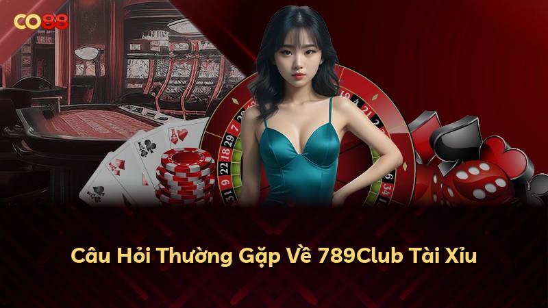 Câu Hỏi Thường Gặp Về 789Club Tài Xỉu