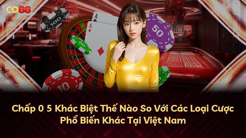Chấp 0 5 Khác Biệt Thế Nào So Với Các Loại Cược Phổ Biến Khác Tại Việt Nam