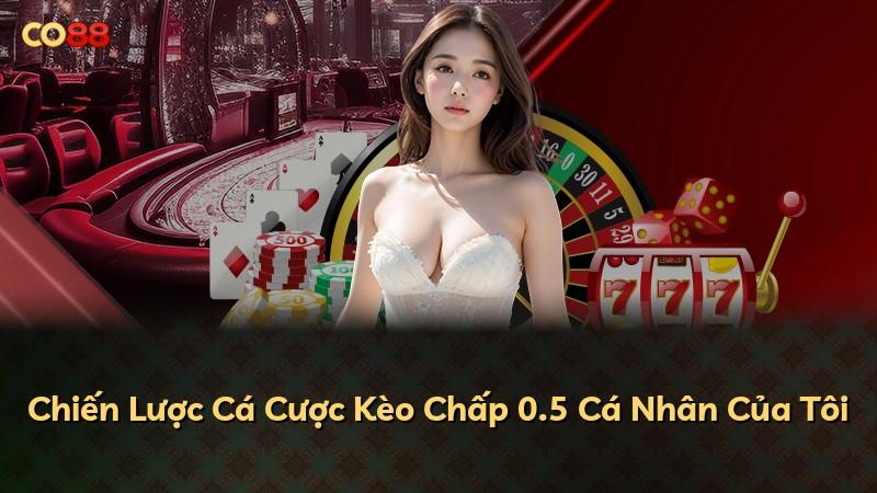 Chiến Lược Cá Cược Kèo Chấp 0.5 Cá Nhân Của Tôi