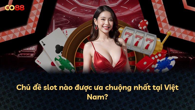 Chủ đề slot nào được ưa chuộng nhất tại Việt Nam?