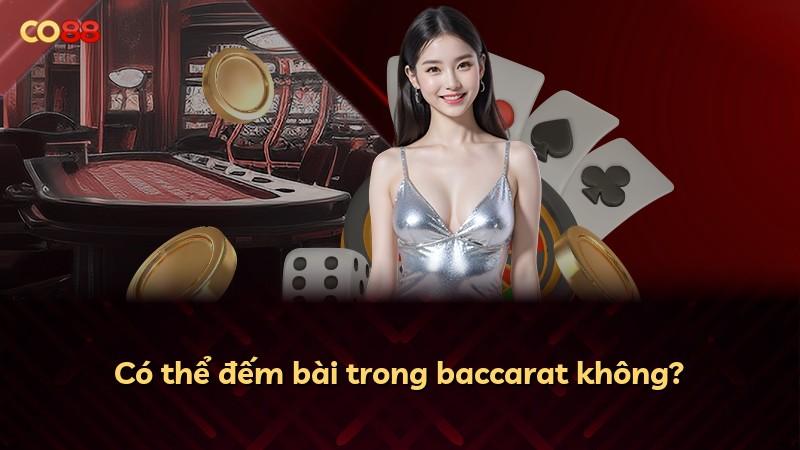 Có thể đếm bài trong baccarat không?