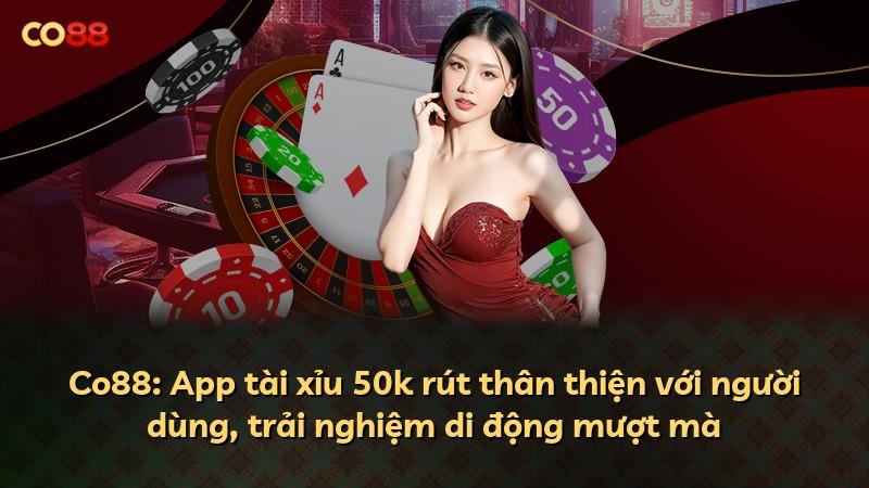 Co88: App tài xỉu 50k rút thân thiện với người dùng, trải nghiệm di động mượt mà