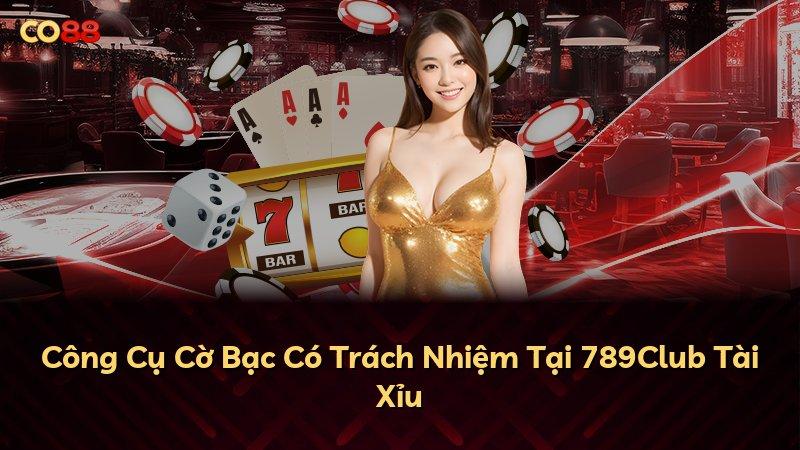 Công Cụ Cờ Bạc Có Trách Nhiệm Tại 789Club Tài Xỉu