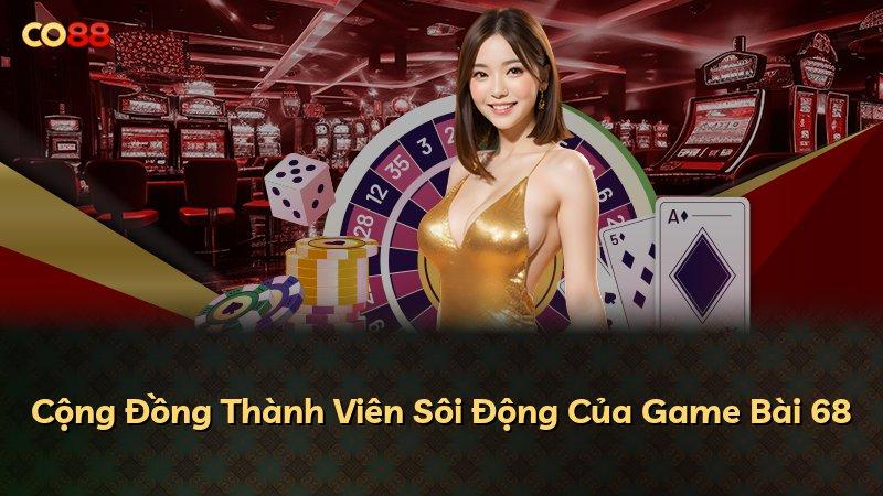 Cộng Đồng Thành Viên Sôi Động Của Game Bài 68