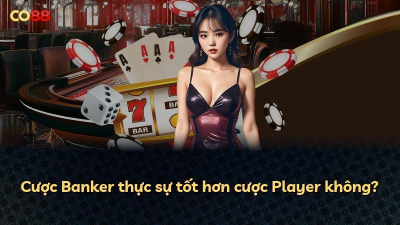 Cược Banker thực sự tốt hơn cược Player không?