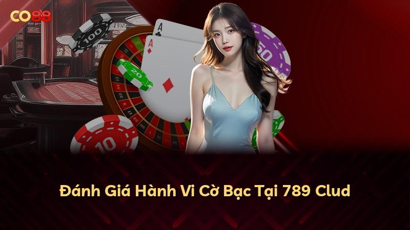 Đánh Giá Hành Vi Cờ Bạc Tại 789 Clud