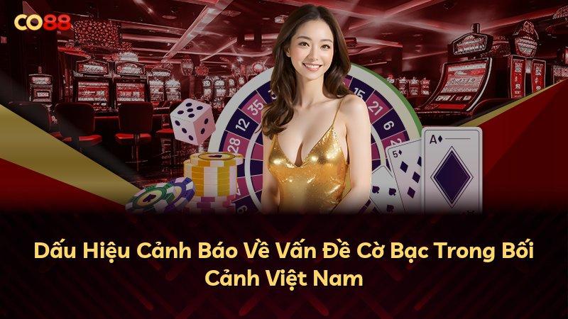 Dấu Hiệu Cảnh Báo Về Vấn Đề Cờ Bạc Trong Bối Cảnh Việt Nam