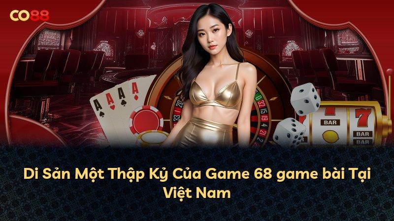 Di Sản Một Thập Kỷ Của Game 68 game bài Tại Việt Nam