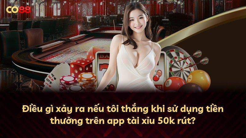 Điều gì xảy ra nếu tôi thắng khi sử dụng tiền thưởng trên app tài xỉu 50k rút?