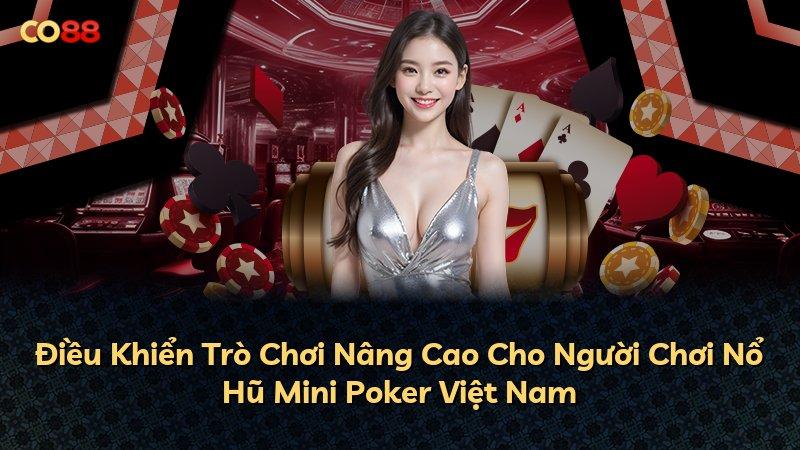 Điều Khiển Trò Chơi Nâng Cao Cho Người Chơi Nổ Hũ Mini Poker Việt Nam