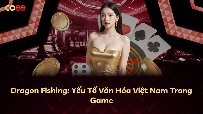 Dragon Fishing: Yếu Tố Văn Hóa Việt Nam Trong Game