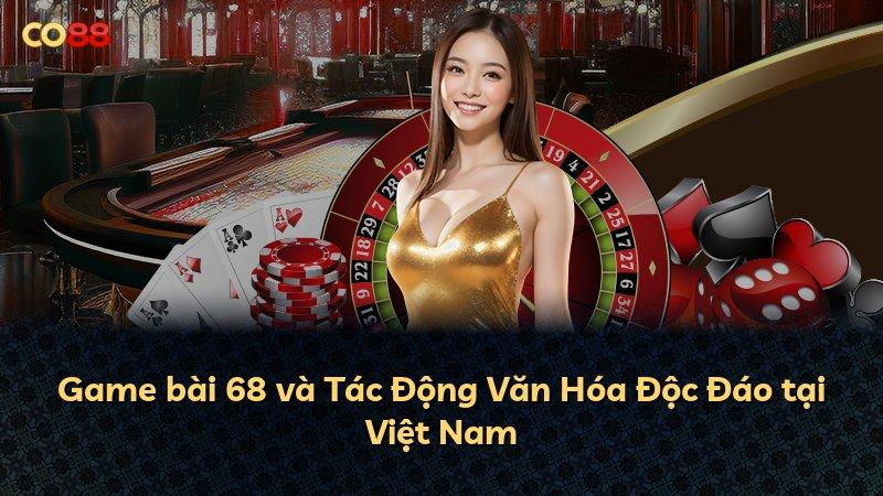 Game bài 68 và Tác Động Văn Hóa Độc Đáo tại Việt Nam