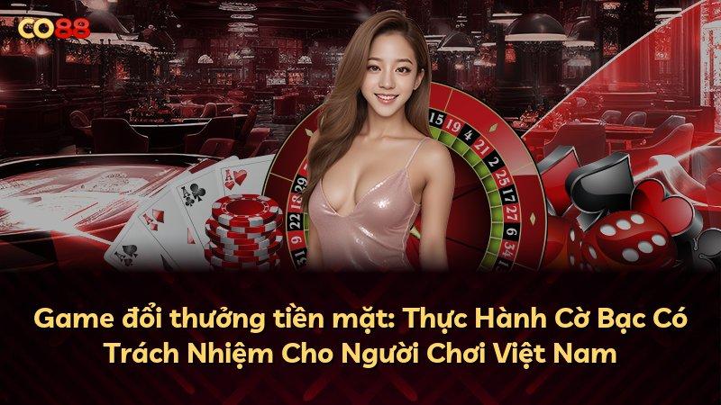 Game đổi thưởng tiền mặt: Thực Hành Cờ Bạc Có Trách Nhiệm Cho Người Chơi Việt Nam