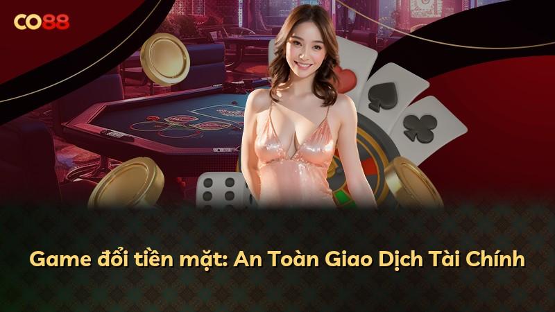 Game đổi tiền mặt: An Toàn Giao Dịch Tài Chính