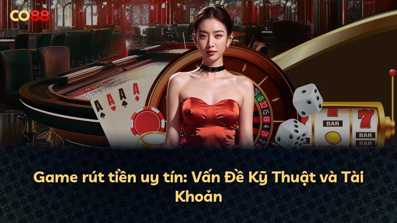 Game rút tiền uy tín: Vấn Đề Kỹ Thuật và Tài Khoản