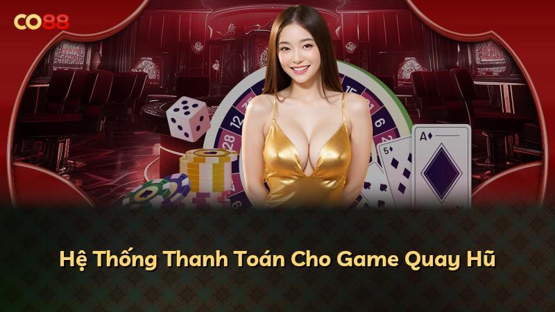 Hệ Thống Thanh Toán Cho Game Quay Hũ