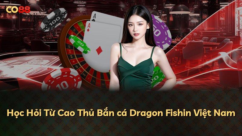 Học Hỏi Từ Cao Thủ Bắn cá Dragon Fishin Việt Nam