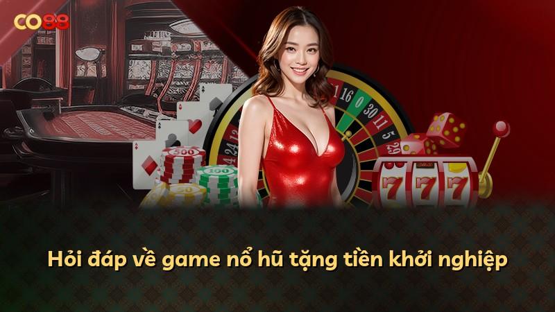 Hỏi đáp về game nổ hũ tặng tiền khởi nghiệp