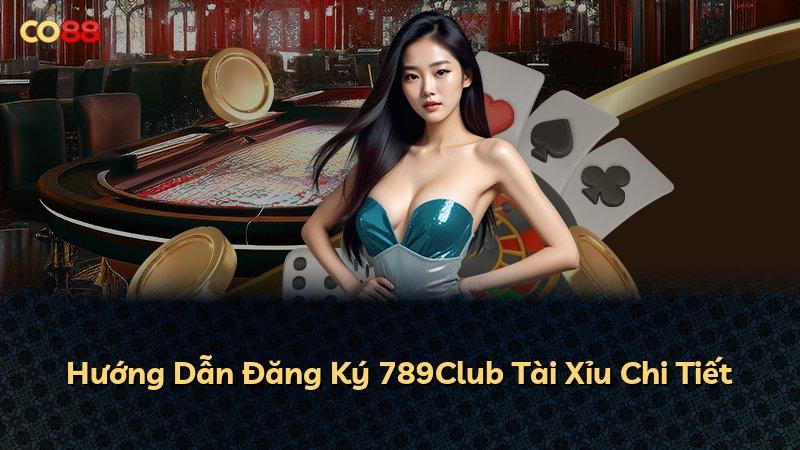Hướng Dẫn Đăng Ký 789Club Tài Xỉu Chi Tiết