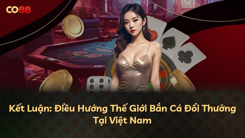 Kết Luận: Điều Hướng Thế Giới Bắn Cá Đổi Thưởng Tại Việt Nam