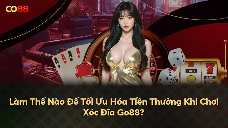 Làm Thế Nào Để Tối Ưu Hóa Tiền Thưởng Khi Chơi Xóc Đĩa Go88?