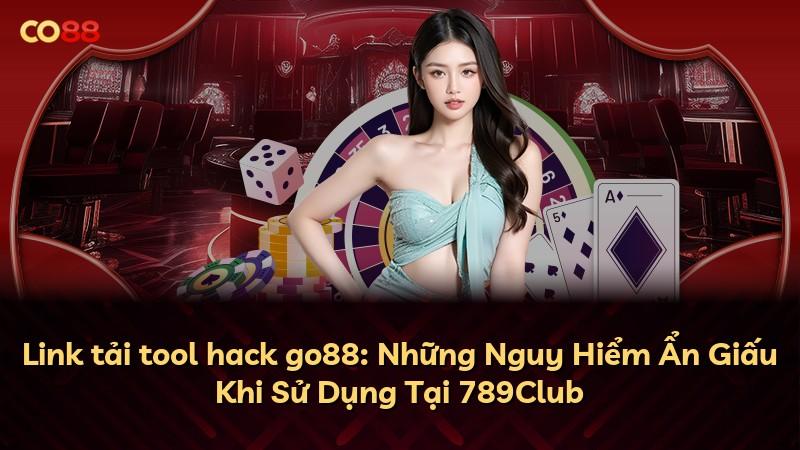 Link tải tool hack go88: Những Nguy Hiểm Ẩn Giấu Khi Sử Dụng Tại 789Club