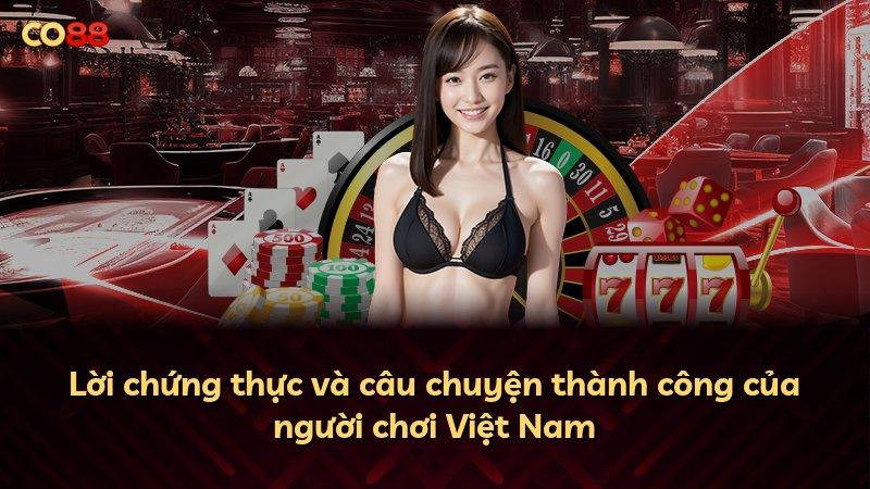 Lời chứng thực và câu chuyện thành công của người chơi Việt Nam