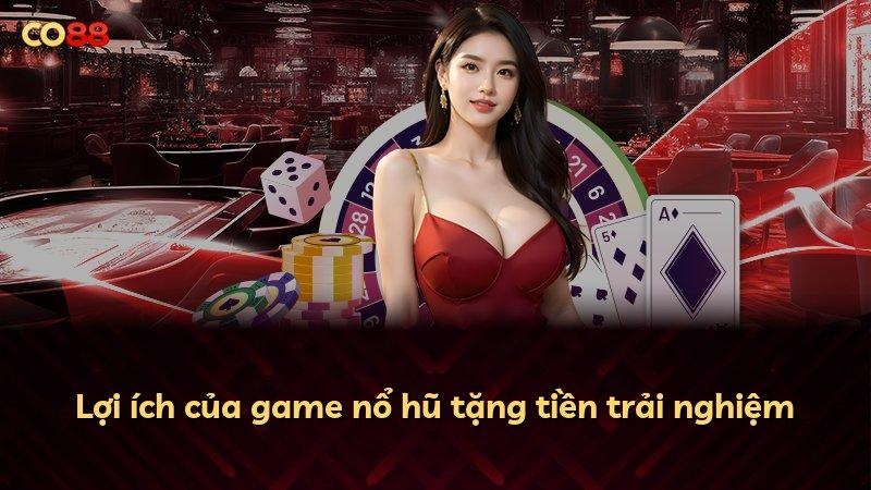 Lợi ích của game nổ hũ tặng tiền trải nghiệm