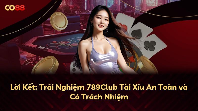 Lời Kết: Trải Nghiệm 789Club Tài Xỉu An Toàn và Có Trách Nhiệm